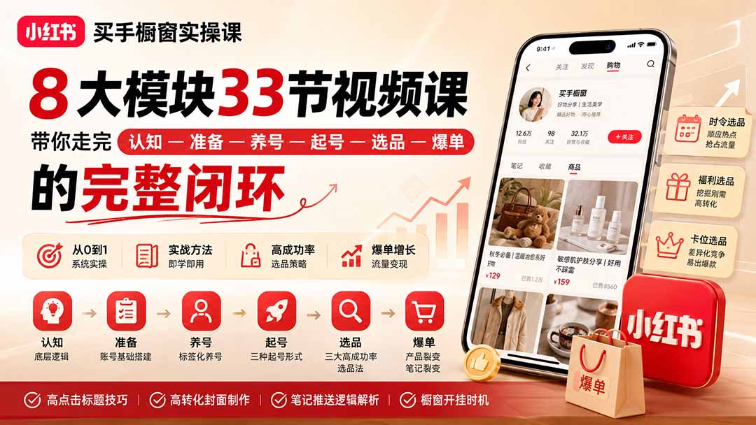 小红书买手橱窗实操课：8大模块33节视频课，带你走完”认知—准备—养号—起号—选品—爆单”的完整闭环-HFXZHAN网创