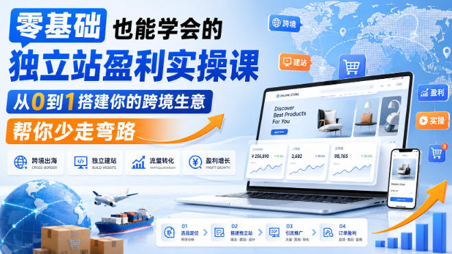 零基础也能学会的独立站盈利实操课，从0到1搭建你的跨境生意，帮你少走弯路-HFXZHAN网创