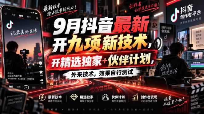 9月抖音最新开九项新技术，开精选独家+伙伴计划，外来技术，效果自行测试-HFXZHAN网创